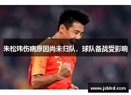 朱松玮伤病原因尚未归队，球队备战受影响